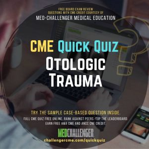 QQ220711 EENT Trauma - Otologic Trauma CME Quiz
