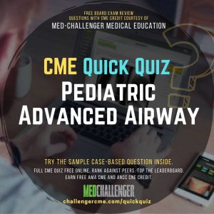 Pediatric Advanced Airway CME Quiz