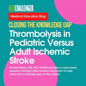 Thrombolysis in Stroke - Thrombolysis inPediatric Versus Adult Ischemic Stroke Patient Case Q&A - Closing the Clinical Knowledge Gap