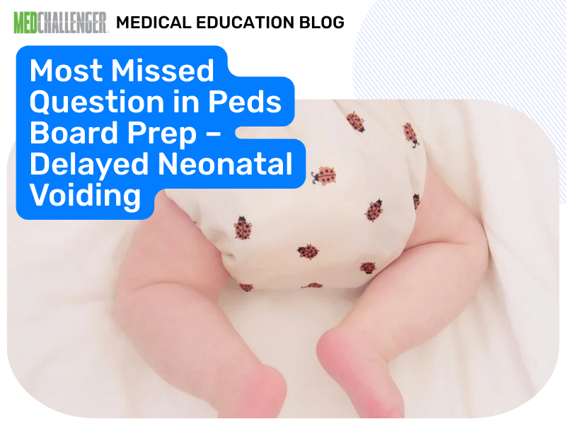 Most Missed Pediatrics Question: Delayed Neonatal Voiding