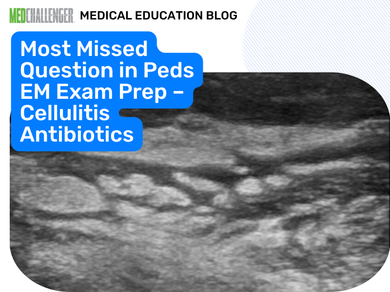 Most Missed PEM Question: Cellulitis Antibiotic Choice