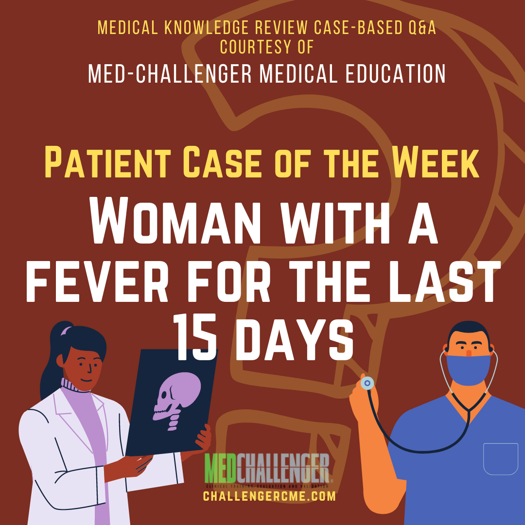 A 39-year-old woman presents with a fever that has been present for the last 15 days.