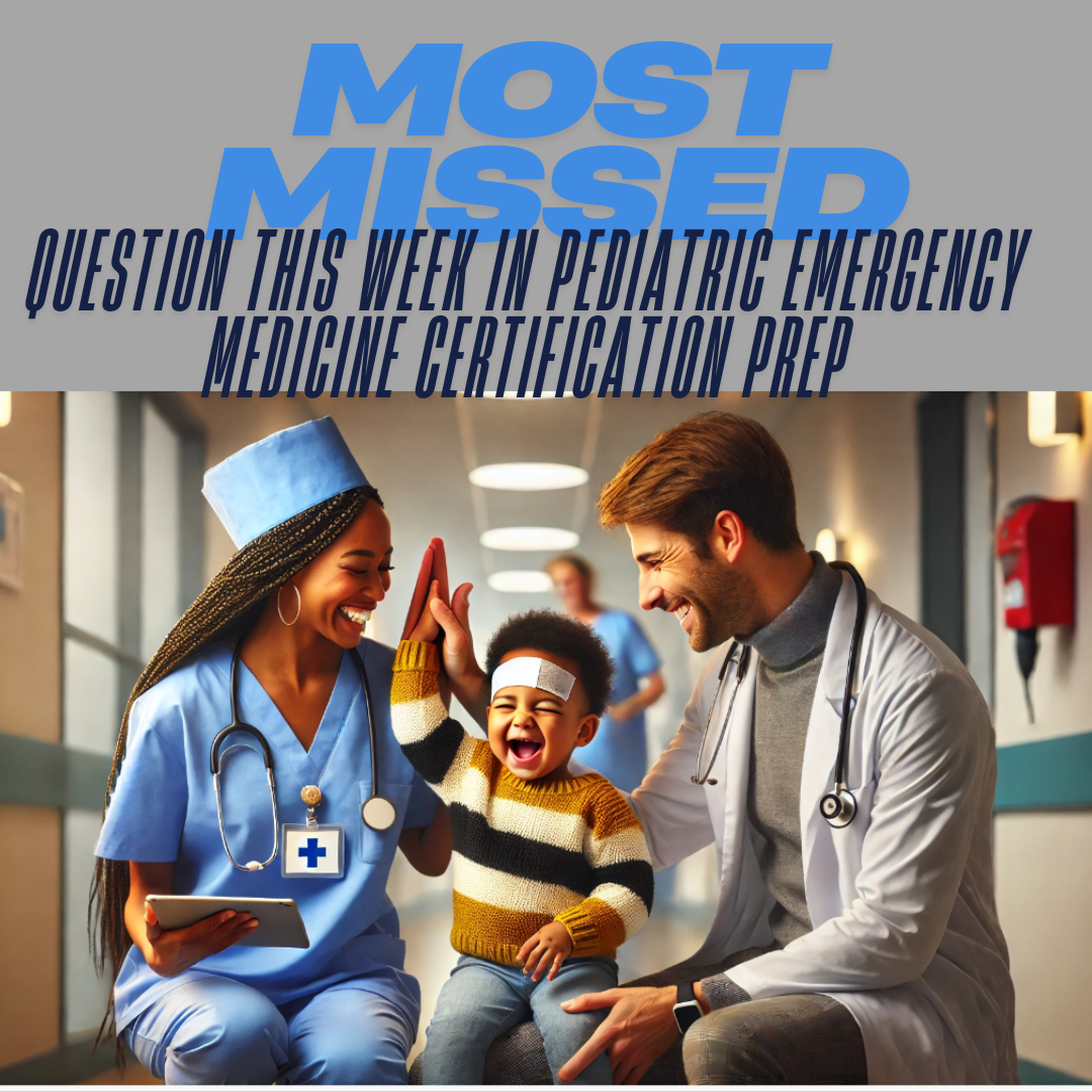 #1 Missed Question This Week - Pediatric Emergency Medicine