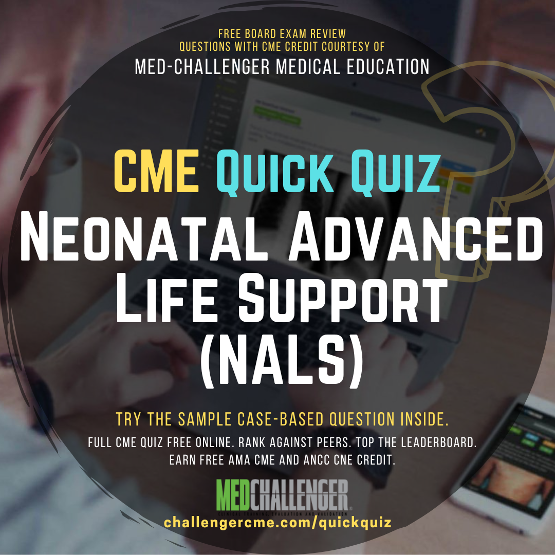 Neonatal Advanced Life Support (NALS) - Free CME Quick Quiz