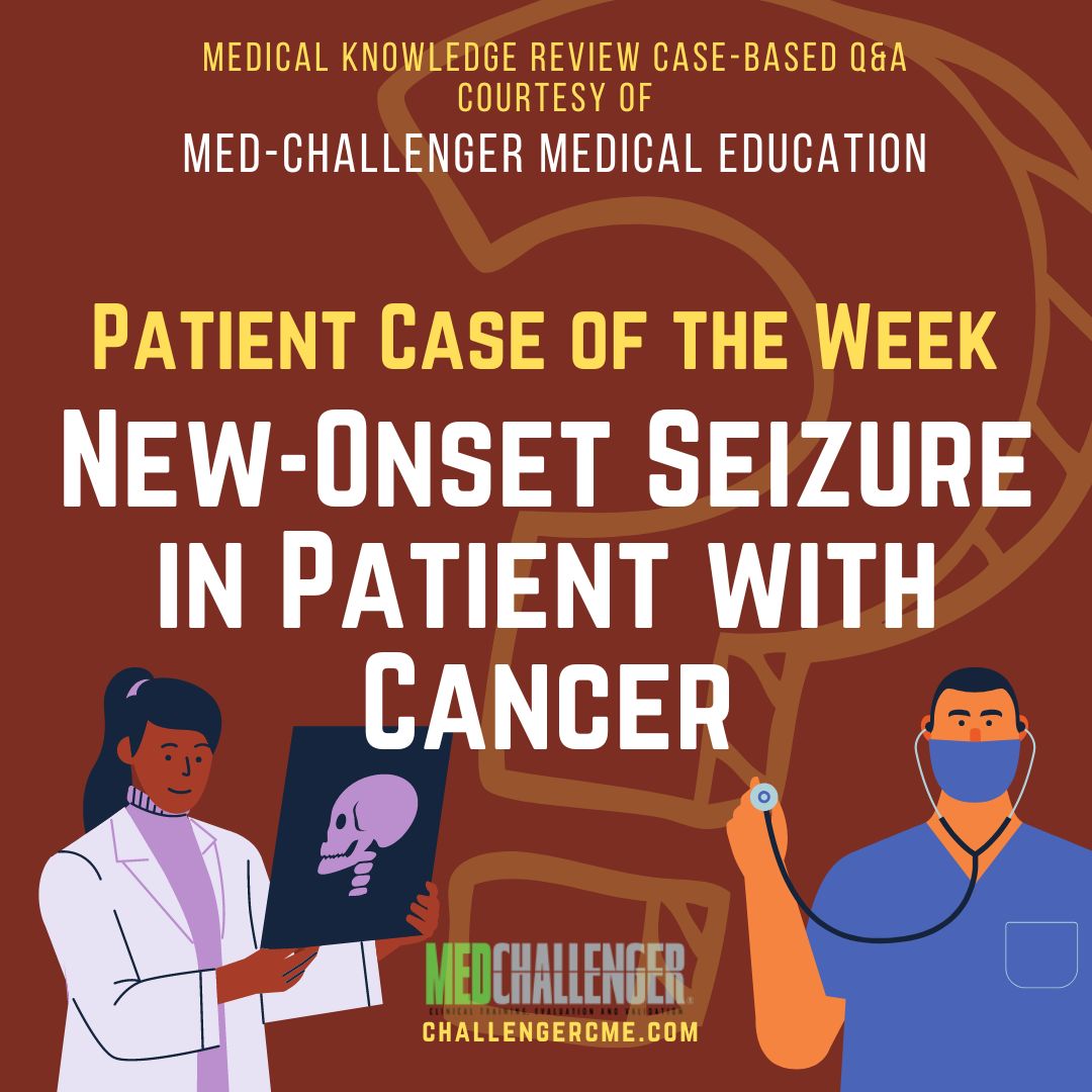 New-Onset Seizure in Patient with Cancer - Seizure Disorders - Case of the Week